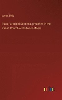 bokomslag Plain Parochial Sermons, preached in the Parish Church of Bolton-le-Moors