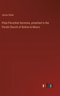 Plain Parochial Sermons, preached in the Parish Church of Bolton-le-Moors