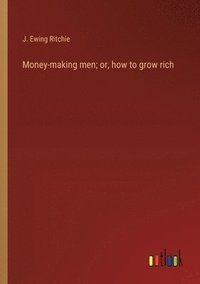 bokomslag Money-making men; or, how to grow rich