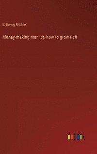 bokomslag Money-making men; or, how to grow rich