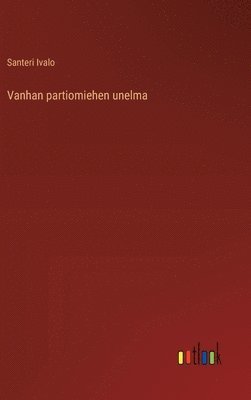 bokomslag Vanhan partiomiehen unelma