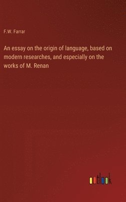 essay on the origin of language, based on modern researches, and especially on the works of M. Renan