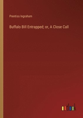 Buffalo Bill Entrapped; or, A Close Call 1