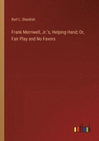 bokomslag Frank Merriwell, Jr.'s, Helping Hand; Or, Fair Play and No Favors