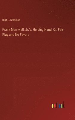 bokomslag Frank Merriwell, Jr.'s, Helping Hand; Or, Fair Play and No Favors