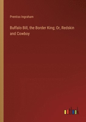 bokomslag Buffalo Bill, the Border King; Or, Redskin and Cowboy