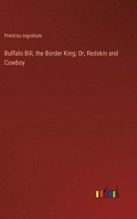 bokomslag Buffalo Bill, the Border King; Or, Redskin and Cowboy