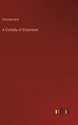 Christian Reid - Comedy of Elopement, Inbunden
