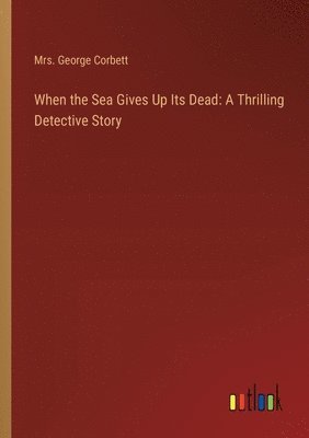 George Corbett - When the Sea Gives Up Its Dead, Häftad