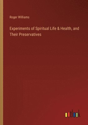 Roger Williams - Experiments of Spiritual Life & Health, and Their Preservatives, Häftad