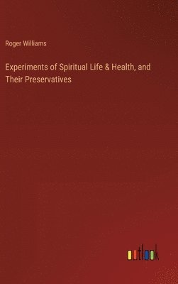 Roger Williams - Experiments of Spiritual Life & Health, and Their Preservatives, Inbunden