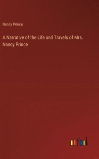 bokomslag Narrative of the Life and Travels of Mrs. Nancy Prince