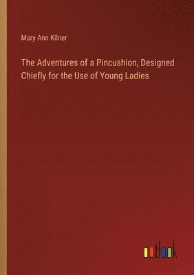 Mary Ann Kilner - Adventures of a Pincushion, Designed Chiefly for the Use of Young Ladies, Häftad