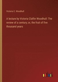 bokomslag A lecture by Victoria Claflin Woodhull