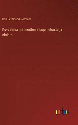 bokomslag Kuvaelmia menneitten aikojen eloista ja oloista