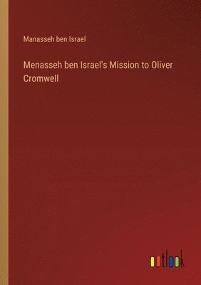 Menasseh ben Israel's Mission to Oliver Cromwell 1