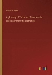 bokomslag A glossary of Tudor and Stuart words, especially from the dramatists