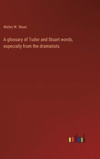 bokomslag A glossary of Tudor and Stuart words, especially from the dramatists