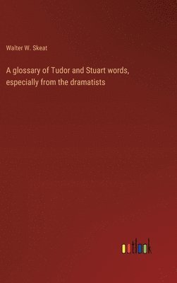 bokomslag A glossary of Tudor and Stuart words, especially from the dramatists