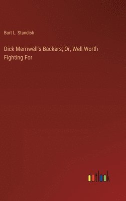 Burt L Standish, Burt L. Standish - Dick Merriwell's Backers; Or, Well Worth Fighting For, Inbunden