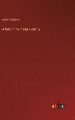 Alice Macgowan, Alice MacGowan - Girl of the Plains Country, Inbunden