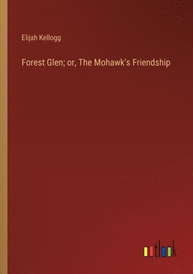 Forest Glen; or, The Mohawk's Friendship