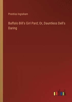 bokomslag Buffalo Bill's Girl Pard; Or, Dauntless Dell's Daring