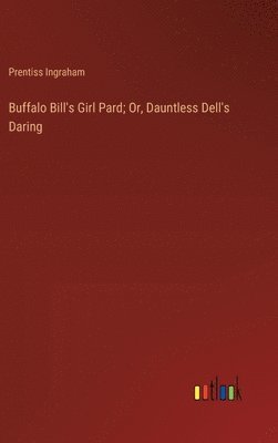 bokomslag Buffalo Bill's Girl Pard; Or, Dauntless Dell's Daring