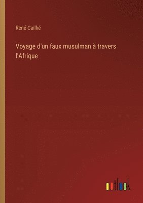 René Caillié, René - Voyage d'un faux musulman à travers l'Afrique, Häftad
