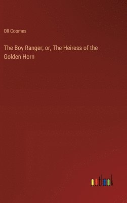 bokomslag The Boy Ranger; or, The Heiress of the Golden Horn