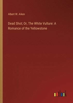 Dead Shot; Or, The White Vulture