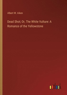 Dead Shot; Or, The White Vulture 1