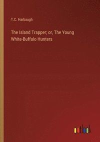 bokomslag The Island Trapper; or, The Young White-Buffalo Hunters