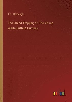 The Island Trapper; or, The Young White-Buffalo Hunters 1