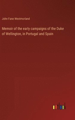 bokomslag Memoir of the early campaigns of the Duke of Wellington, in Portugal and Spain