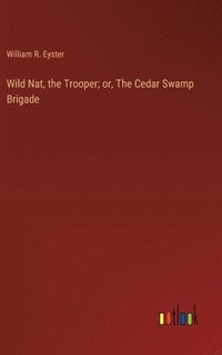 bokomslag Wild Nat, the Trooper; or, The Cedar Swamp Brigade