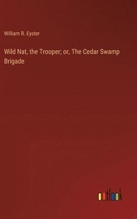 bokomslag Wild Nat, the Trooper; or, The Cedar Swamp Brigade