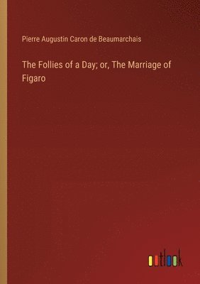 Pierre Augustin Caron De Beaumarchais - Follies of a Day; or, The Marriage of Figaro, Häftad