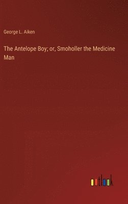 The Antelope Boy; or, Smoholler the Medicine Man 1