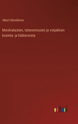 bokomslag Mordvalaisten, tsheremissien ja votjakkien kosinta- ja häätavoista