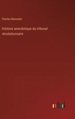 bokomslag Histoire anecdotique du tribunal rvolutionnaire