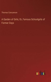 bokomslag A Garden of Girls; Or, Famous Schoolgirls of Former Days