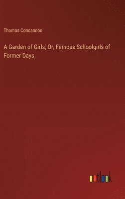 A Garden of Girls; Or, Famous Schoolgirls of Former Days 1