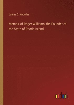 Memoir of Roger Williams, the Founder of the State of Rhode-Island