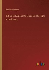 bokomslag Buffalo Bill Among the Sioux; Or, The Fight in the Rapids