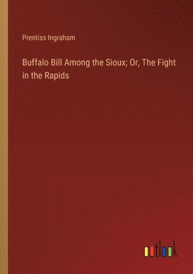 bokomslag Buffalo Bill Among the Sioux; Or, The Fight in the Rapids