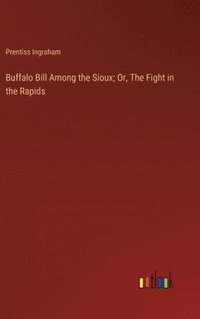 bokomslag Buffalo Bill Among the Sioux; Or, The Fight in the Rapids