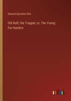 Old Ruff, the Trapper; or, The Young Fur-Hunters 1