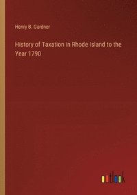bokomslag History of Taxation in Rhode Island to the Year 1790