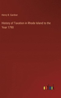 bokomslag History of Taxation in Rhode Island to the Year 1790